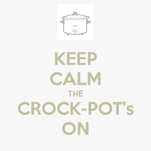 Keep calm, the crock-pot's on
